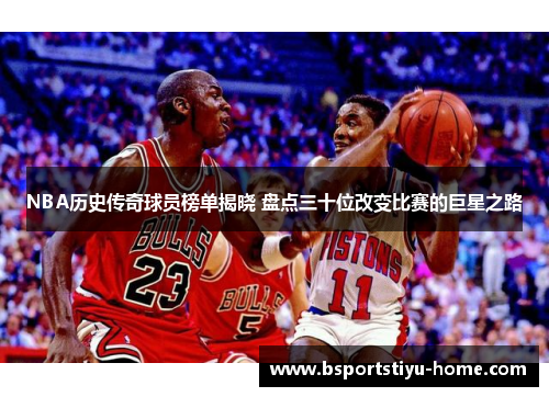 NBA历史传奇球员榜单揭晓 盘点三十位改变比赛的巨星之路