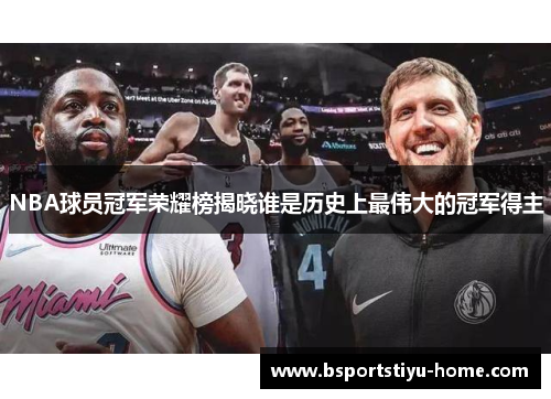 NBA球员冠军荣耀榜揭晓谁是历史上最伟大的冠军得主