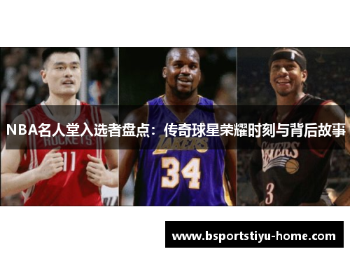 NBA名人堂入选者盘点：传奇球星荣耀时刻与背后故事