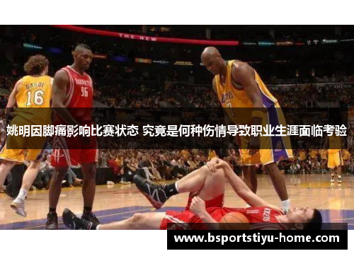 姚明因脚痛影响比赛状态 究竟是何种伤情导致职业生涯面临考验