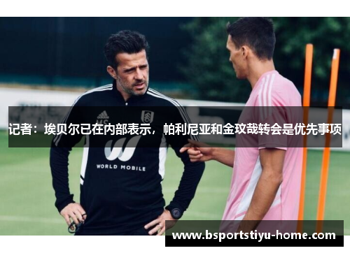 记者：埃贝尔已在内部表示，帕利尼亚和金玟哉转会是优先事项